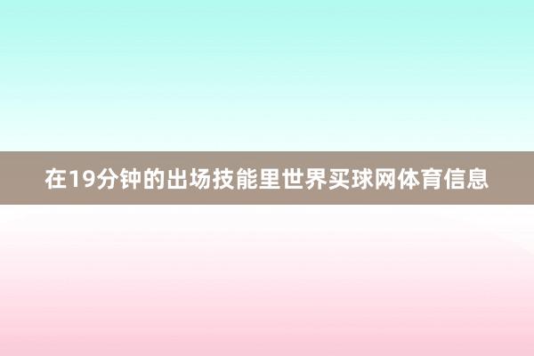 在19分钟的出场技能里世界买球网体育信息