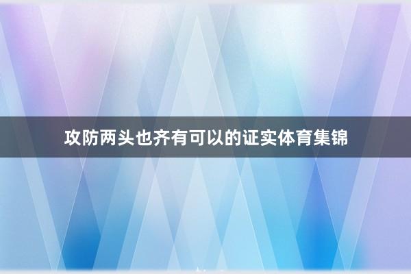 攻防两头也齐有可以的证实体育集锦