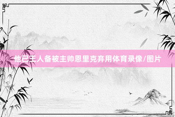 他已王人备被主帅恩里克弃用体育录像/图片