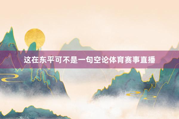 这在东平可不是一句空论体育赛事直播