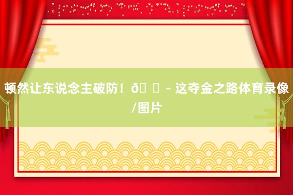 顿然让东说念主破防！😭 这夺金之路体育录像/图片