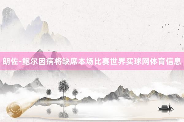 朗佐-鲍尔因病将缺席本场比赛世界买球网体育信息