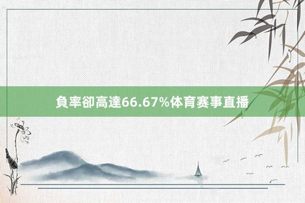負率卻高達66.67%体育赛事直播