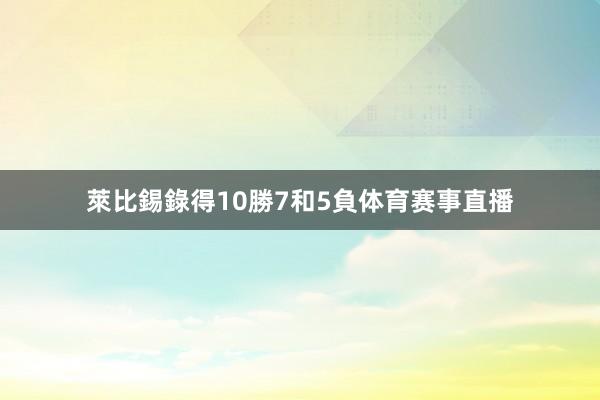 萊比錫錄得10勝7和5負体育赛事直播