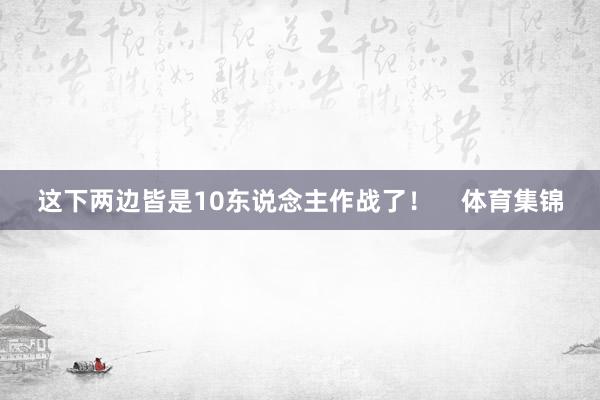 这下两边皆是10东说念主作战了！    体育集锦