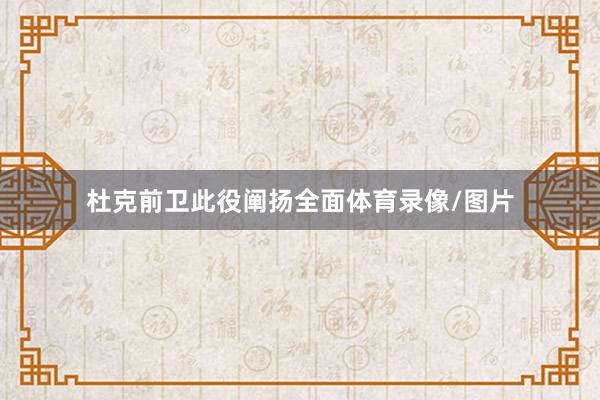 杜克前卫此役阐扬全面体育录像/图片