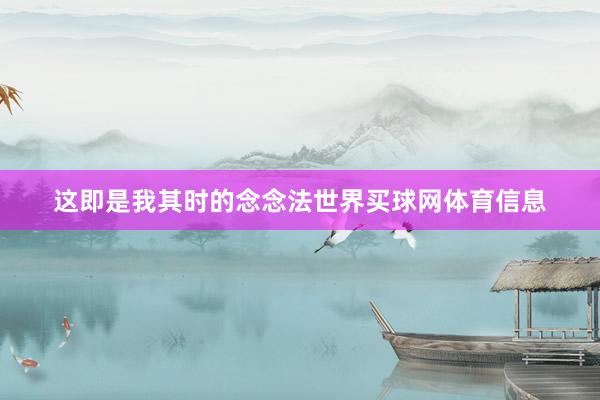 这即是我其时的念念法世界买球网体育信息