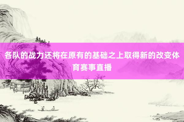 各队的战力还将在原有的基础之上取得新的改变体育赛事直播
