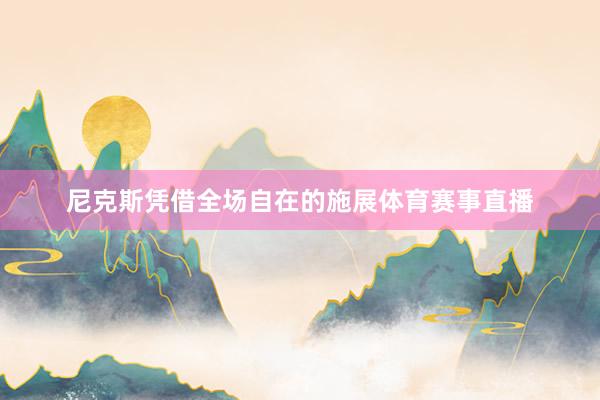 尼克斯凭借全场自在的施展体育赛事直播