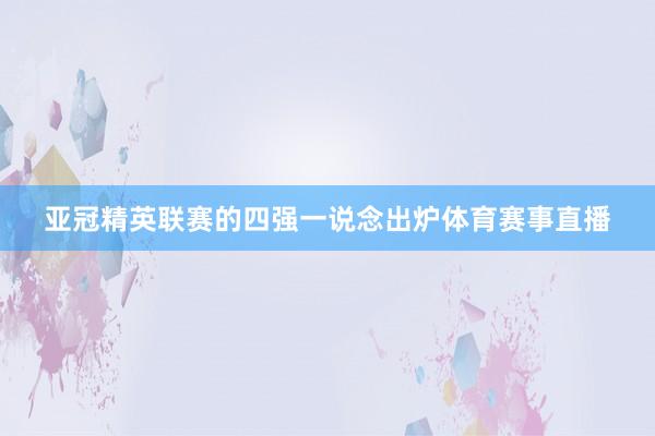 亚冠精英联赛的四强一说念出炉体育赛事直播