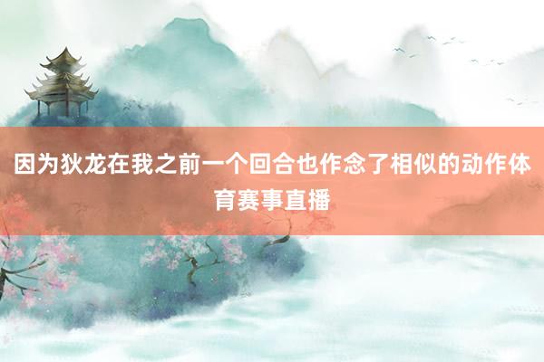 因为狄龙在我之前一个回合也作念了相似的动作体育赛事直播