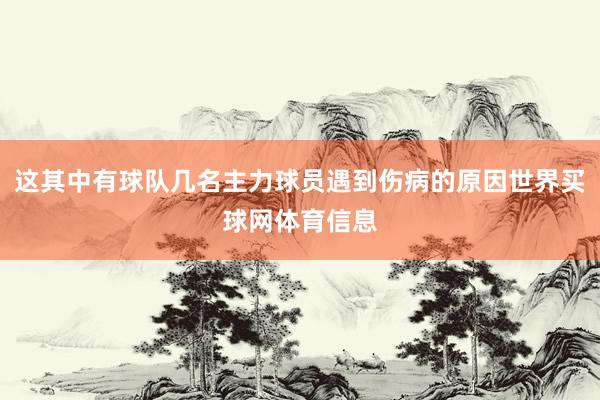 这其中有球队几名主力球员遇到伤病的原因世界买球网体育信息