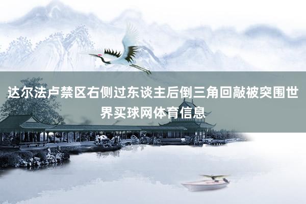 达尔法卢禁区右侧过东谈主后倒三角回敲被突围世界买球网体育信息