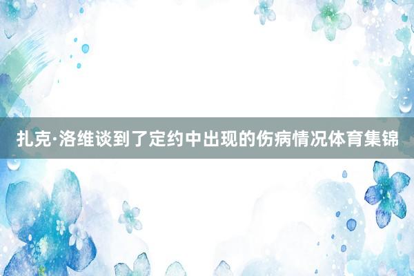 扎克·洛维谈到了定约中出现的伤病情况体育集锦