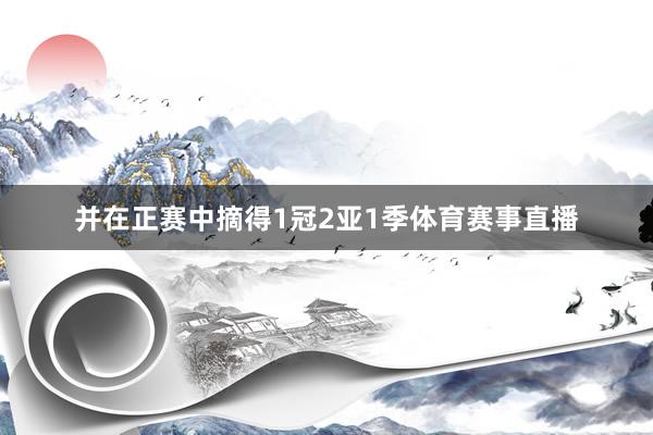 并在正赛中摘得1冠2亚1季体育赛事直播