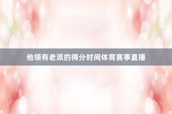 他领有老派的得分时间体育赛事直播