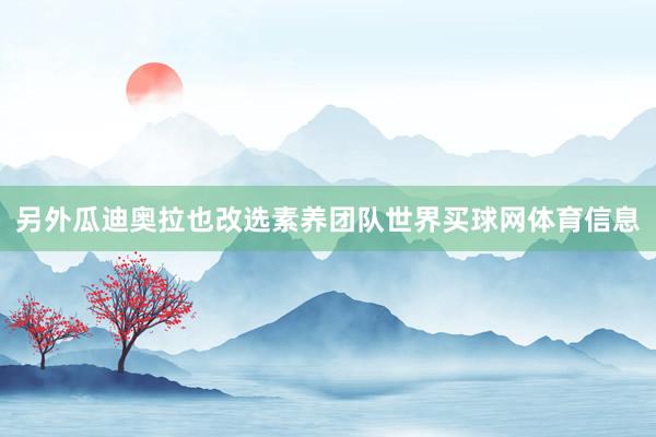 另外瓜迪奥拉也改选素养团队世界买球网体育信息