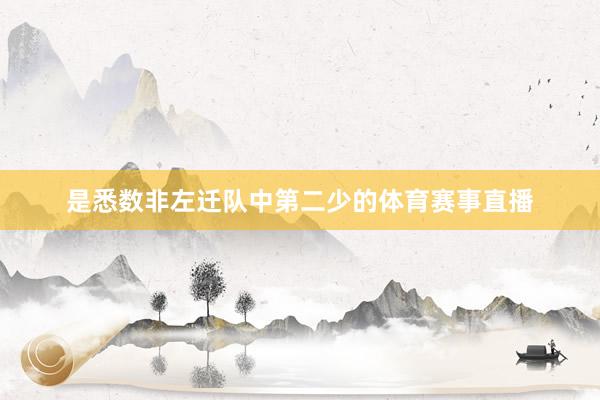 是悉数非左迁队中第二少的体育赛事直播