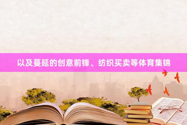 以及蔓延的创意前锋、纺织买卖等体育集锦