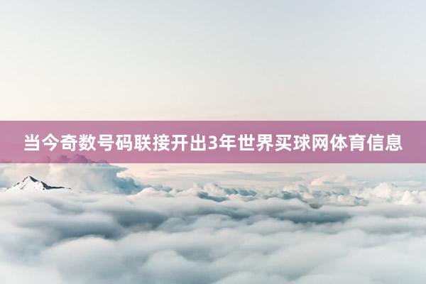 当今奇数号码联接开出3年世界买球网体育信息