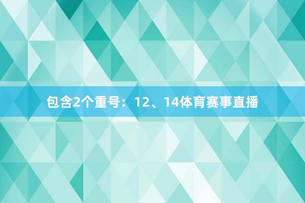 包含2个重号：12、14体育赛事直播