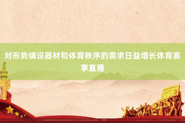 对形势铺设器材和体育秩序的需求日益增长体育赛事直播