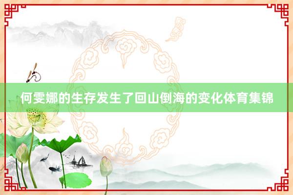何雯娜的生存发生了回山倒海的变化体育集锦