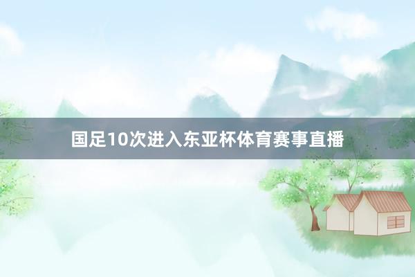 国足10次进入东亚杯体育赛事直播