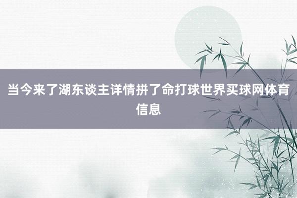 当今来了湖东谈主详情拼了命打球世界买球网体育信息