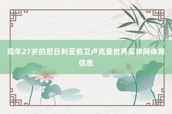 现年27岁的尼日利亚前卫卢克曼世界买球网体育信息