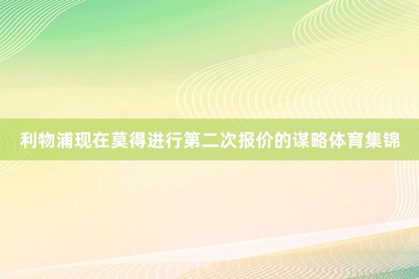 利物浦现在莫得进行第二次报价的谋略体育集锦