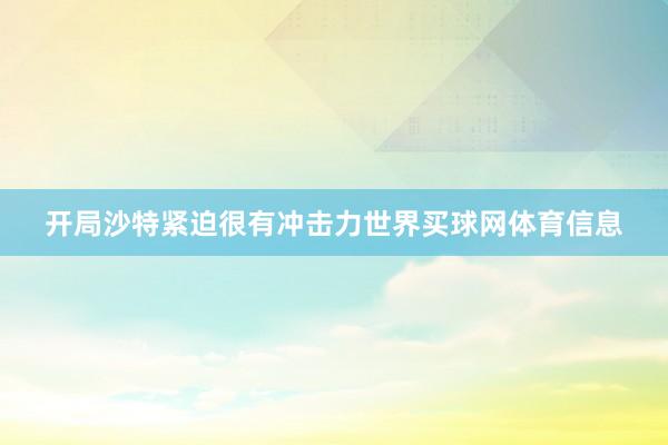 开局沙特紧迫很有冲击力世界买球网体育信息
