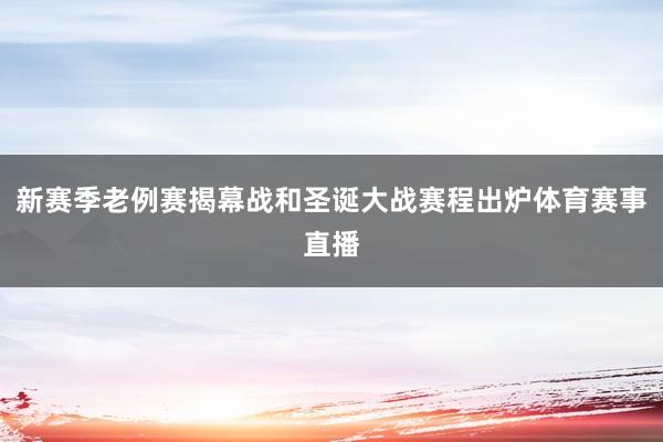 新赛季老例赛揭幕战和圣诞大战赛程出炉体育赛事直播