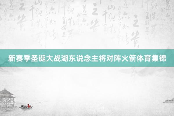 新赛季圣诞大战湖东说念主将对阵火箭体育集锦