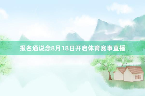 报名通说念8月18日开启体育赛事直播
