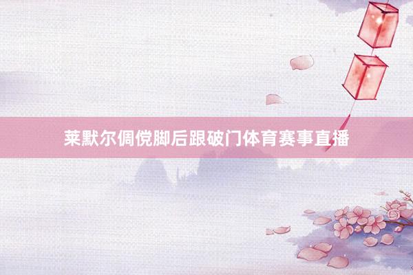 莱默尔倜傥脚后跟破门体育赛事直播