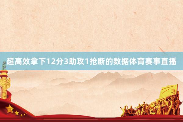 超高效拿下12分3助攻1抢断的数据体育赛事直播