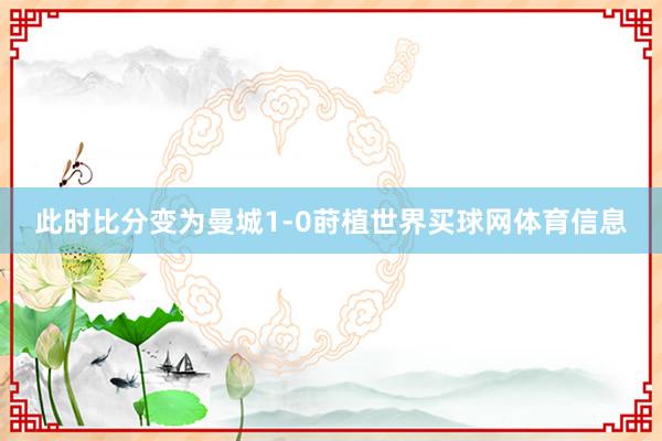 此时比分变为曼城1-0莳植世界买球网体育信息