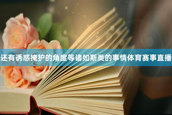 还有诱惑掩护的角度等诸如斯类的事情体育赛事直播