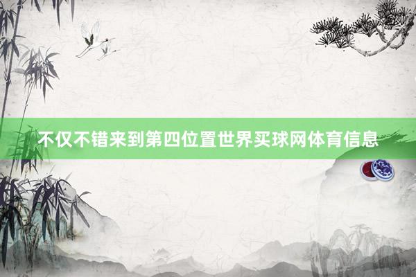 不仅不错来到第四位置世界买球网体育信息