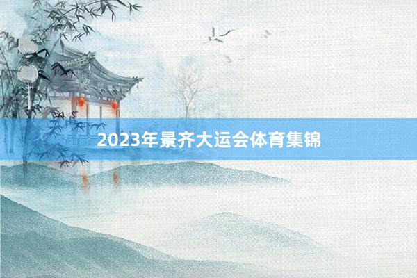2023年景齐大运会体育集锦