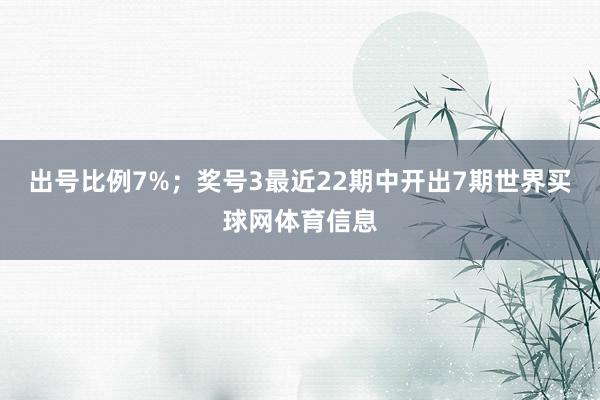出号比例7%；　　奖号3最近22期中开出7期世界买球网体育信息