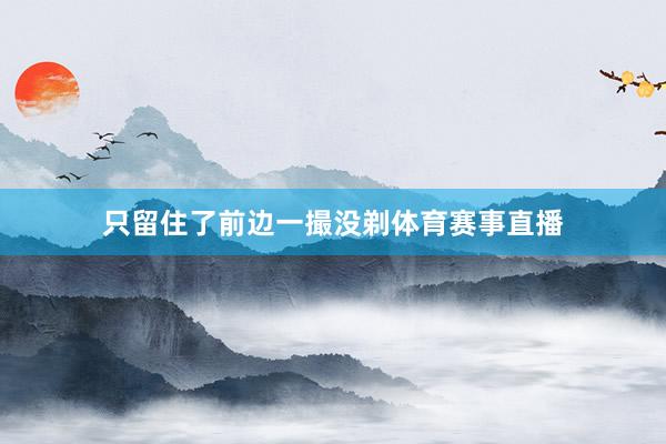 只留住了前边一撮没剃体育赛事直播