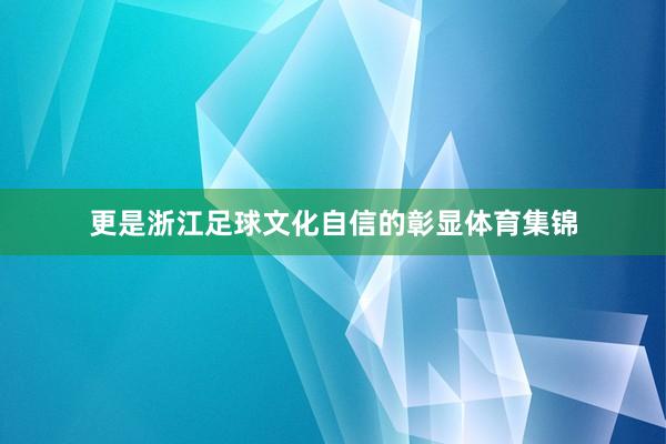 更是浙江足球文化自信的彰显体育集锦