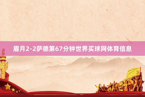 眉月2-2萨德第67分钟世界买球网体育信息