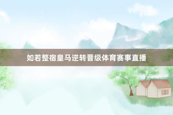 如若整宿皇马逆转晋级体育赛事直播