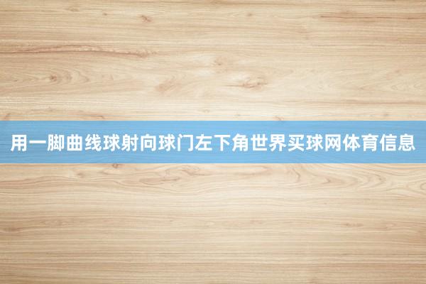 用一脚曲线球射向球门左下角世界买球网体育信息