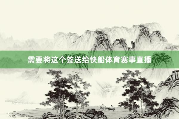 需要将这个签送给快船体育赛事直播