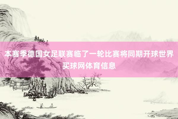 本赛季德国女足联赛临了一轮比赛将同期开球世界买球网体育信息