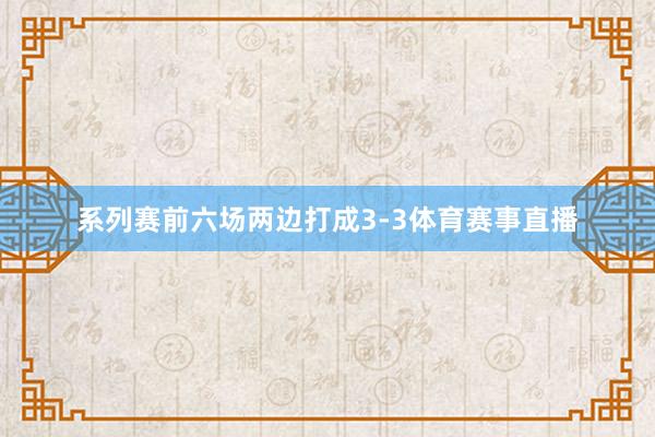 系列赛前六场两边打成3-3体育赛事直播